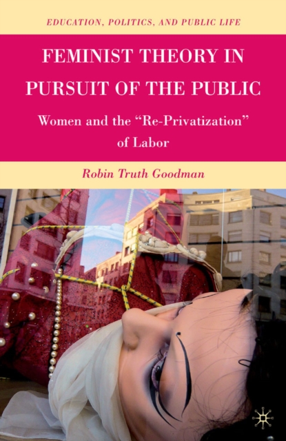 Feminist Theory in Pursuit of the Public : Women and the "Re-Privatization" of Labor, PDF eBook