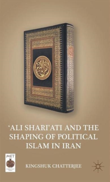 ‘Ali Shari’ati and the Shaping of Political Islam in Iran, Hardback Book