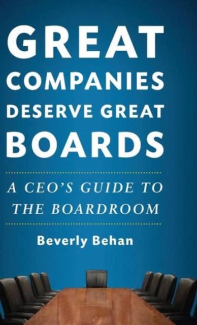 Great Companies Deserve Great Boards : A CEO's Guide to the Boardroom, Hardback Book