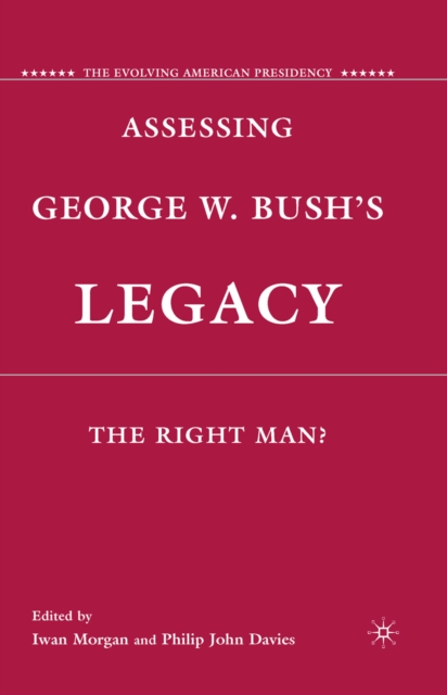 Assessing George W. Bush's Legacy : The Right Man?, PDF eBook