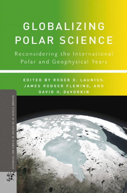 Globalizing Polar Science : Reconsidering the International Polar and Geophysical Years, PDF eBook