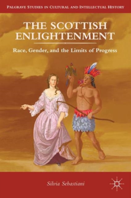 The Scottish Enlightenment : Race, Gender, and the Limits of Progress, Hardback Book