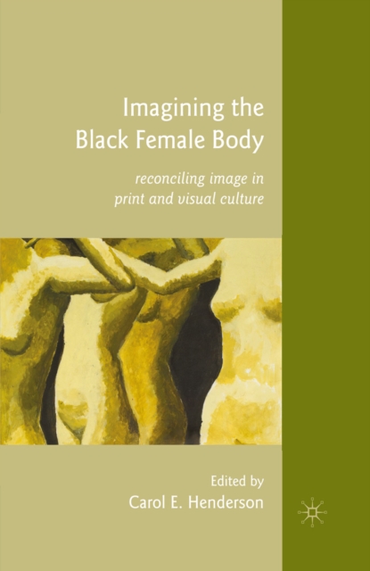 Imagining the Black Female Body : Reconciling Image in Print and Visual Culture, PDF eBook