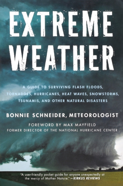 Extreme Weather : A Guide to Surviving Flash Floods, Tornadoes, Hurricanes, Heat Waves, Snowstorms, Tsunamis, and Other Natural Disasters, Paperback / softback Book