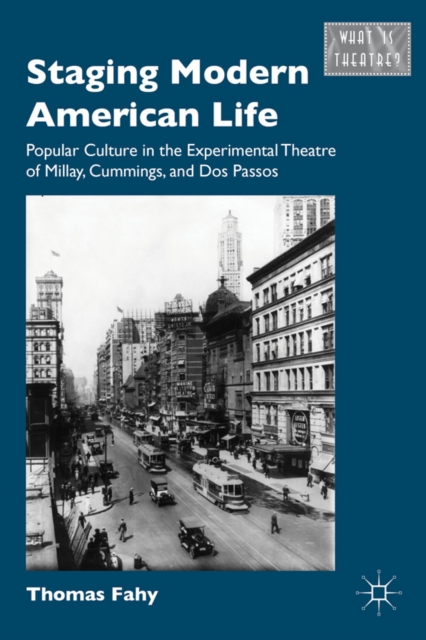 Staging Modern American Life : Popular Culture in the Experimental Theatre of Millay, Cummings, and Dos Passos, Hardback Book