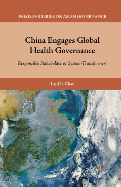 China Engages Global Health Governance : Responsible Stakeholder or System-Transformer?, PDF eBook