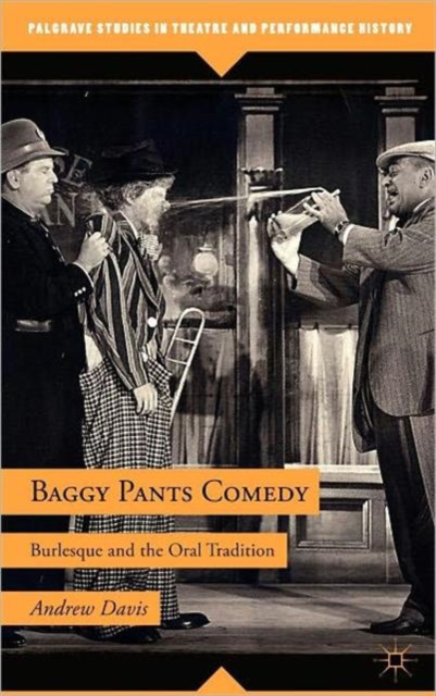 Baggy Pants Comedy : Burlesque and the Oral Tradition, Hardback Book