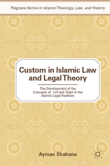 Custom in Islamic Law and Legal Theory : The Development of the Concepts of ?Urf and ??dah in the Islamic Legal Tradition, PDF eBook