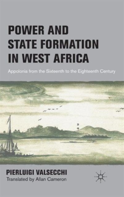 Power and State Formation in West Africa : Appolonia from the Sixteenth to the Eighteenth Century, Hardback Book