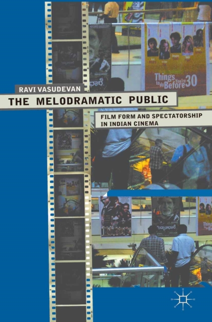 The Melodramatic Public : Film Form and Spectatorship in Indian Cinema, PDF eBook