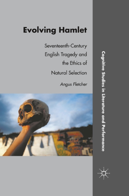 Evolving Hamlet : Seventeenth-Century English Tragedy and the Ethics of Natural Selection, PDF eBook