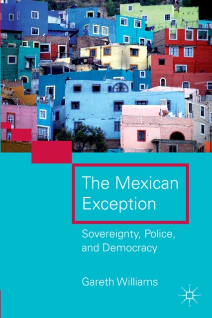 The Mexican Exception : Sovereignty, Police, and Democracy, PDF eBook