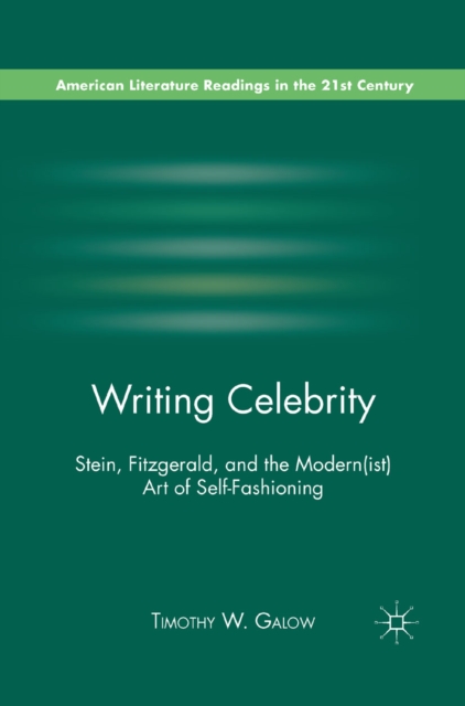 Writing Celebrity : Stein, Fitzgerald, and the Modern(ist) Art of Self-Fashioning, PDF eBook