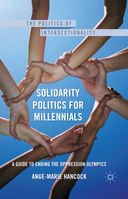Solidarity Politics for Millennials : A Guide to Ending the Oppression Olympics, PDF eBook