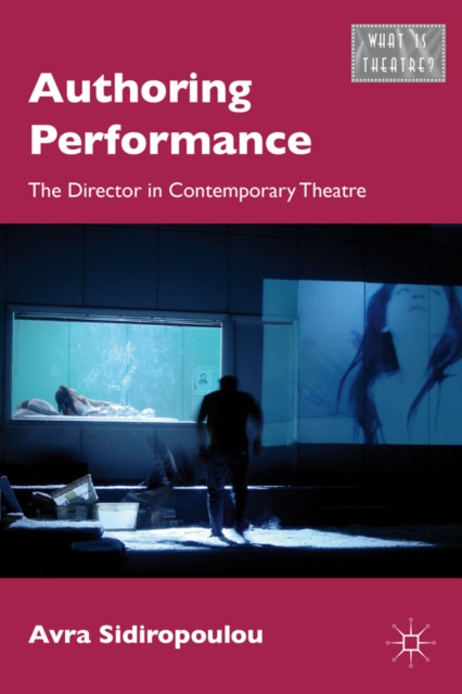 Authoring Performance : The Director in Contemporary Theatre, Hardback Book