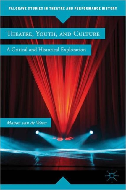 Theatre, Youth, and Culture : A Critical and Historical Exploration, Hardback Book