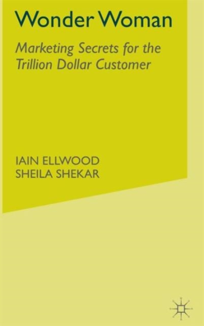 Wonder Woman : Marketing Secrets for the Trillion Dollar Customer, Hardback Book