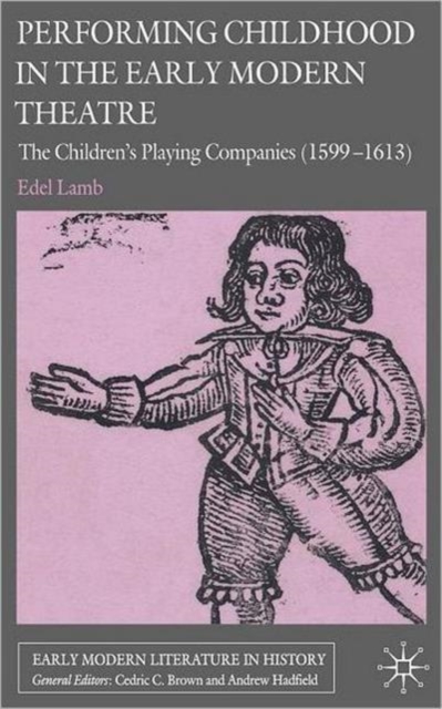 Performing Childhood in the Early Modern Theatre : The Children's Playing Companies (1599-1613), Hardback Book