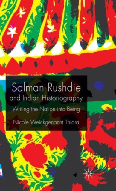 Salman Rushdie and Indian Historiography : Writing the Nation into Being, Hardback Book