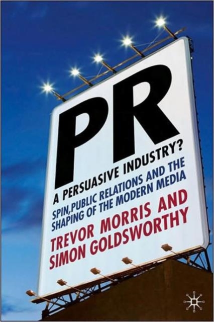 PR- A Persuasive Industry? : Spin, Public Relations and the Shaping of the Modern Media, Hardback Book