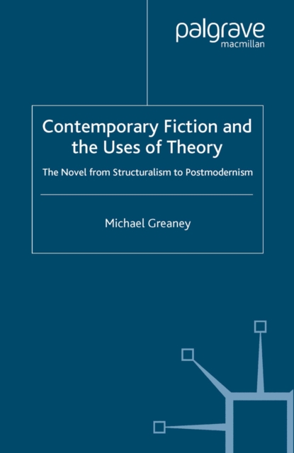 Contemporary Fiction and the Uses of Theory : The Novel from Structuralism to Postmodernism, PDF eBook