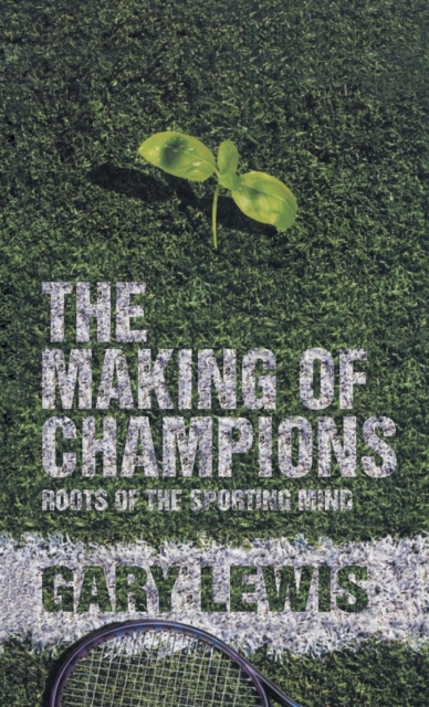 The Making of Champions : Roots of the Sporting Mind, Hardback Book