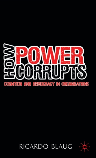 How Power Corrupts : Cognition and Democracy in Organisations, Hardback Book