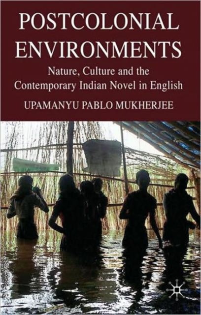 Postcolonial Environments : Nature, Culture and the Contemporary Indian Novel in English, Hardback Book