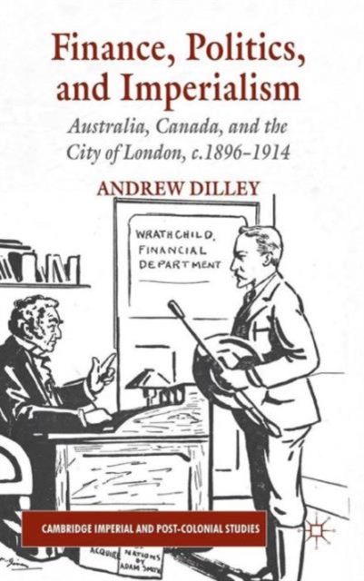 Finance, Politics, and Imperialism : Australia, Canada, and the City of London, c.1896-1914, Hardback Book