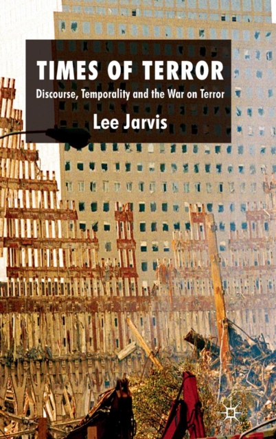 Times of Terror : Discourse, Temporality and the War on Terror, Hardback Book
