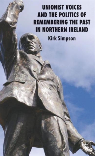 Unionist Voices and the Politics of Remembering the Past in Northern Ireland, Hardback Book