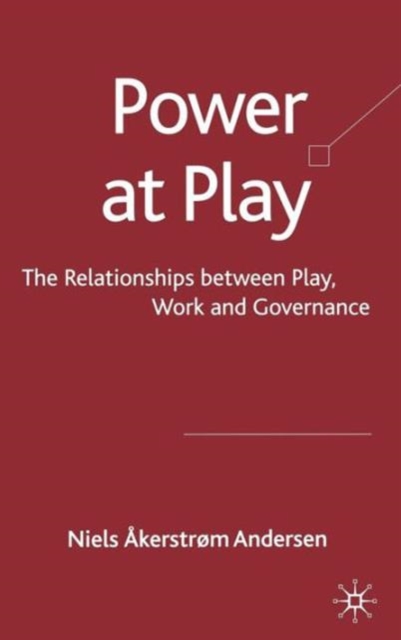 Power at Play : The Relationships between Play, Work and Governance, Hardback Book