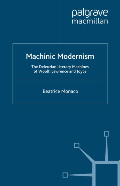 Machinic Modernism : The Deleuzian Literary Machines of Woolf, Lawrence and Joyce, PDF eBook