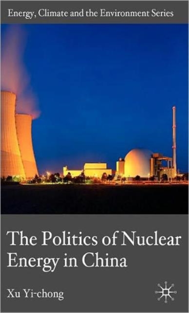 The Politics of Nuclear Energy in China, Hardback Book