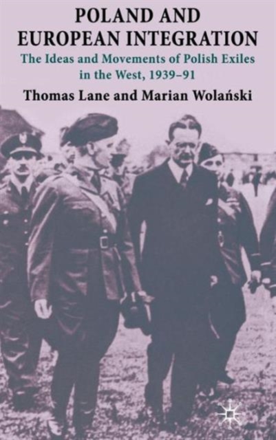 Poland and European Integration : The Ideas and Movements of Polish Exiles in the West, 1939-91, Hardback Book