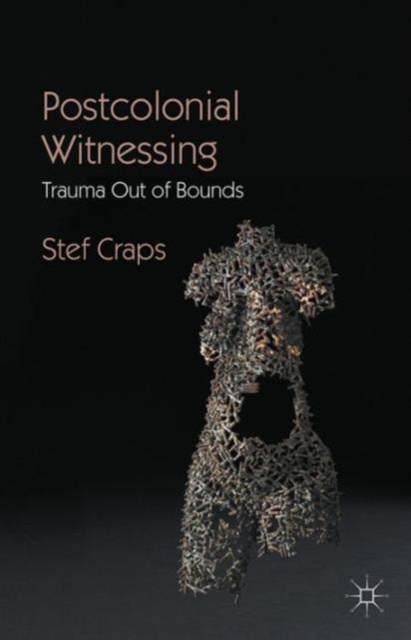 Postcolonial Witnessing : Trauma Out of Bounds, Hardback Book