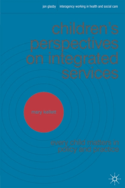 Children's Perspectives on Integrated Services : Every Child Matters in Policy and Practice, Paperback / softback Book