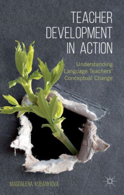 Teacher Development in Action : Understanding Language Teachers' Conceptual Change, Hardback Book
