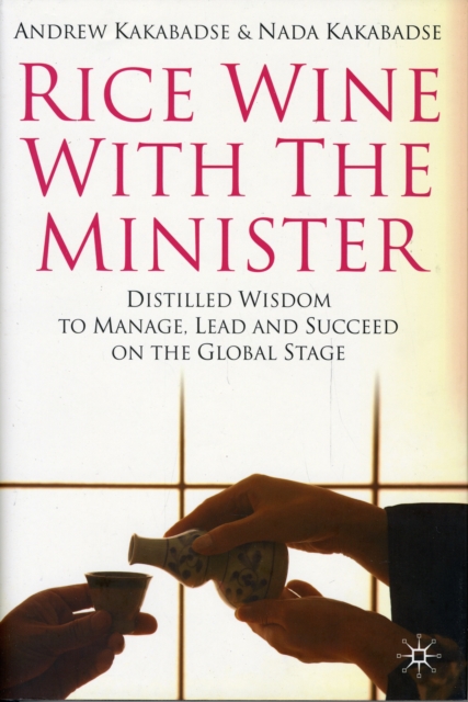 Rice Wine with the Minister : Distilled Wisdom to Manage, Lead and Succeed on the Global Stage, Hardback Book