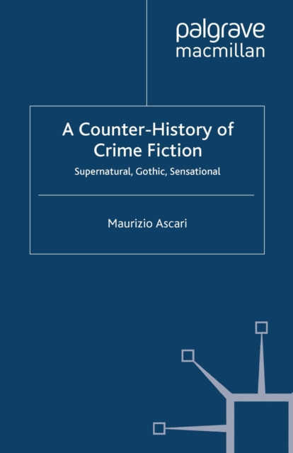 A Counter-History of Crime Fiction : Supernatural, Gothic, Sensational, PDF eBook