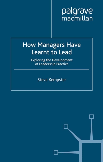 How Managers Have Learnt to Lead : Exploring the Development of Leadership Practice, PDF eBook