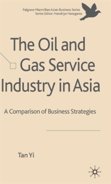 The Oil and Gas Service Industry in Asia : A Comparison of Business Strategies, Hardback Book