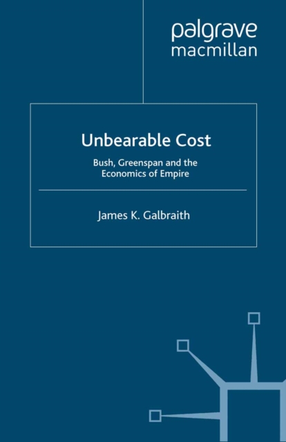 Unbearable Cost : Bush, Greenspan and the Economics of Empire, PDF eBook