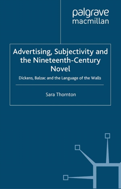 Advertising, Subjectivity and the Nineteenth-Century Novel : Dickens, Balzac and the Language of the Walls, PDF eBook