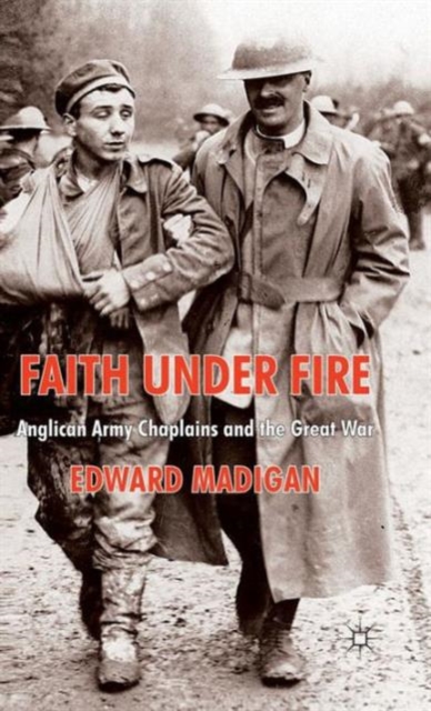 Faith Under Fire : Anglican Army Chaplains and the Great War, Hardback Book