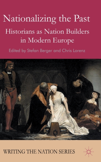 Nationalizing the Past : Historians as Nation Builders in Modern Europe, Hardback Book