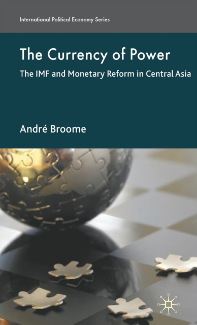 The Currency of Power : The IMF and Monetary Reform in Central Asia, Hardback Book