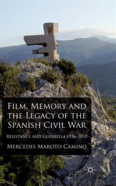 Film, Memory and the Legacy of the Spanish Civil War : Resistance and Guerrilla 1936-2010, Hardback Book