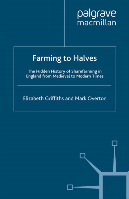 Farming to Halves : The Hidden History of Sharefarming in England from Medieval to Modern Times, PDF eBook