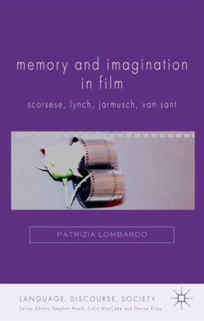 Memory and Imagination in Film : Scorsese, Lynch, Jarmusch, Van Sant, Hardback Book